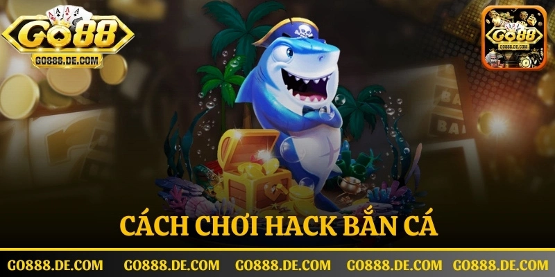 cach-choi-hack-ban-ca